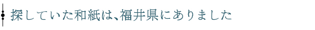 探していた和紙は、福井県にありました